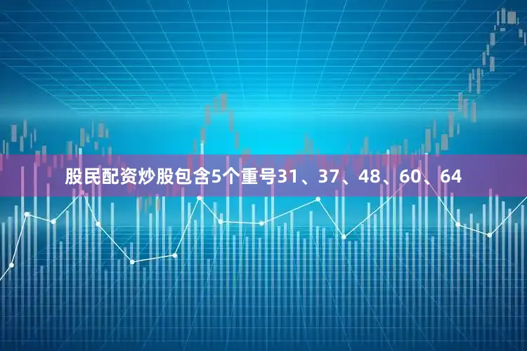 股民配资炒股包含5个重号31、37、48、60、64