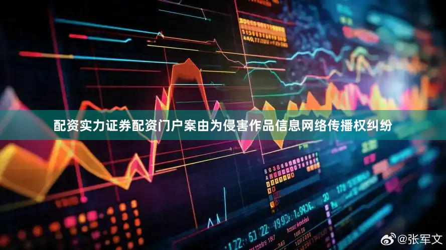 配资实力证券配资门户案由为侵害作品信息网络传播权纠纷