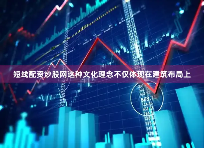 短线配资炒股网这种文化理念不仅体现在建筑布局上