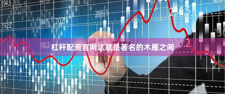 杠杆配资官网这就是著名的木雁之间
