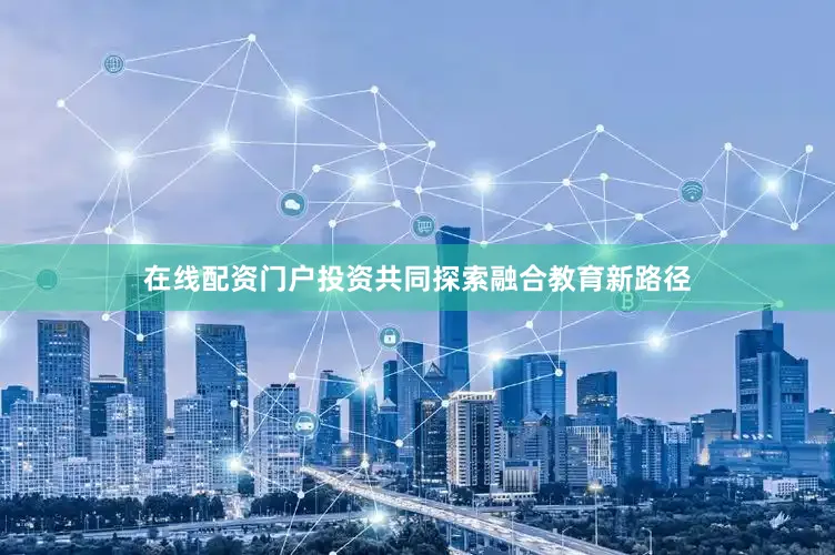 在线配资门户投资共同探索融合教育新路径