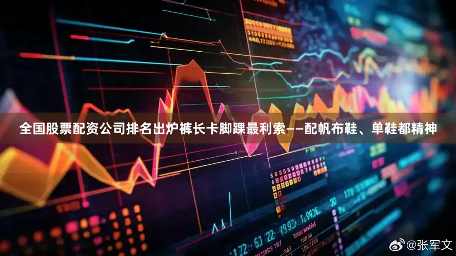 全国股票配资公司排名出炉裤长卡脚踝最利索——配帆布鞋、单鞋都精神