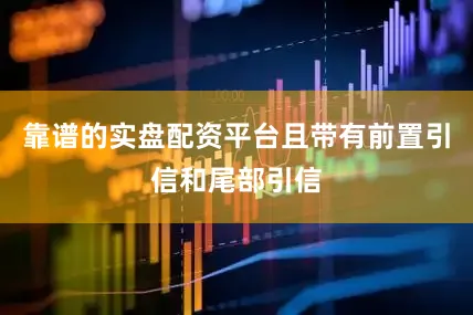 靠谱的实盘配资平台且带有前置引信和尾部引信