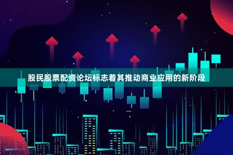 股民股票配资论坛标志着其推动商业应用的新阶段