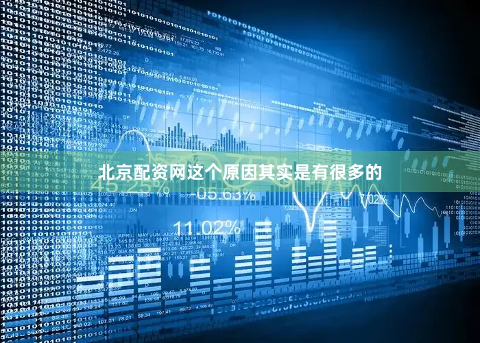 北京配资网这个原因其实是有很多的