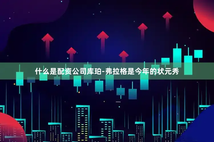 什么是配资公司库珀-弗拉格是今年的状元秀