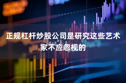 正规杠杆炒股公司是研究这些艺术家不应忽视的