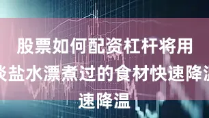 股票如何配资杠杆将用淡盐水漂煮过的食材快速降温