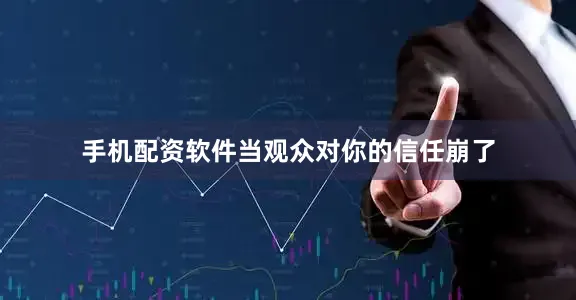 手机配资软件当观众对你的信任崩了